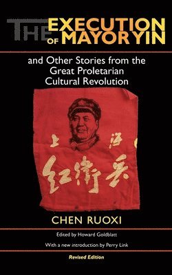 Ruoxi [Jo-Hsi] Chen, Chen - Execution of Mayor Yin and Other Stories from the Great Proletarian Cultural Revolution, Revised Edition, Häftad