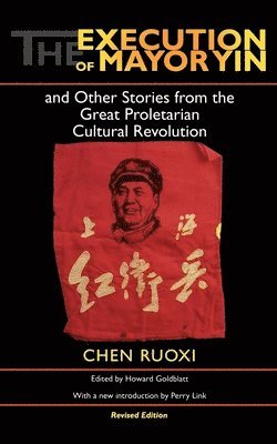 The Execution of Mayor Yin and Other Stories from the Great Proletarian Cultural Revolution, Revised Edition 1