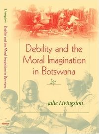 bokomslag Debility and the Moral Imagination in Botswana
