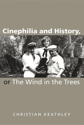 Christian M. Keathley, Christian Keathley - Cinephilia and History, or the Wind in the Trees, Häftad