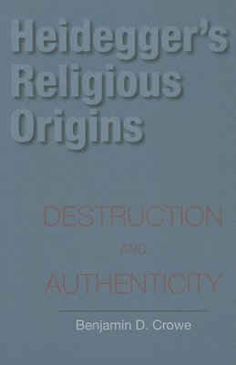 Benjamin D. Crowe - Heidegger's Religious Origins, Häftad