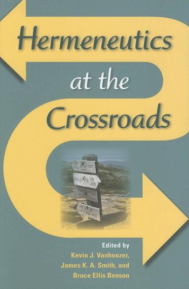 Kevin J. Vanhoozer, James K. A. Smith, Bruce Ellis Benson - Hermeneutics at the Crossroads, Häftad