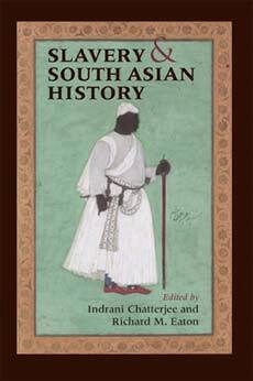 Indrani Chatterjee, Richard M. Eaton - Slavery and South Asian History, Häftad