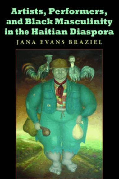 Jana Evans Braziel - Artists, Performers, and Black Masculinity in the Haitian Diaspora, Häftad