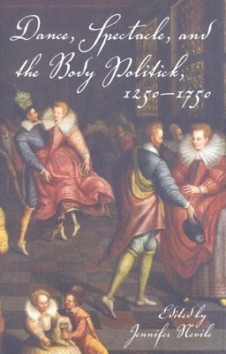 Jennifer Nevile - Dance, Spectacle, and the Body Politick, 1250–1750, Häftad