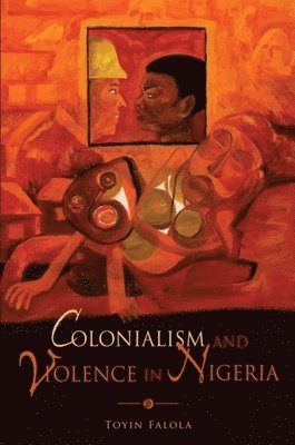 Toyin Falola - Colonialism and Violence in Nigeria, Häftad