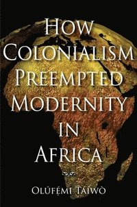 bokomslag How Colonialism Preempted Modernity in Africa