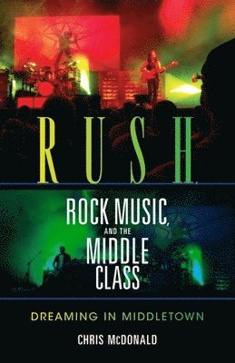 Christopher J. McDonald - Rush, Rock Music, and the Middle Class, Häftad
