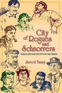 bokomslag City of Rogues and Schnorrers: Russia's Jews and the Myth of Old Odessa