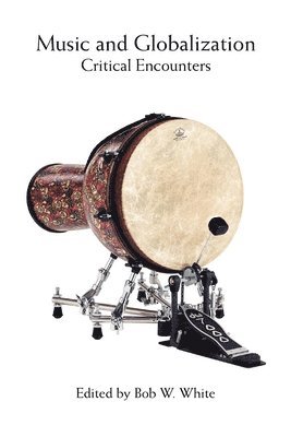 Bob W. White - Music and Globalization: Critical Encounters, Häftad