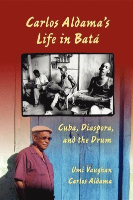 bokomslag Carlos Aldama's Life in Batá: Cuba, Diaspora, and the Drum