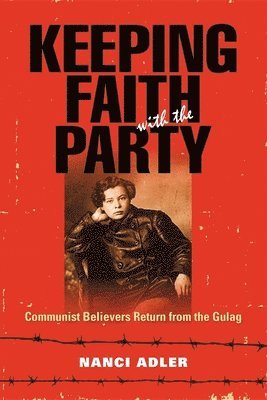 Nanci Adler - Keeping Faith with the Party: Communist Believers Return from the Gulag, Häftad