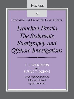 Tony J. Wilkinson, Susan T. Duhon - Franchthi Paralia: The Sediments, Stratigraphy, and Offshore Investigations, Fascicle 6, Excavations at Franchthi Cave, Greece, Häftad