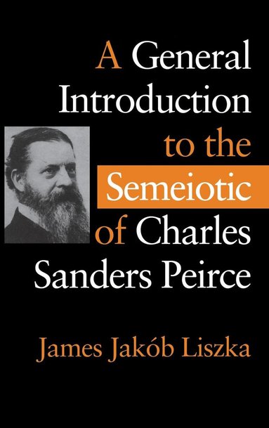 James Jakób Liszka - General Introduction to the Semiotic of Charles Sanders Peirce, Inbunden
