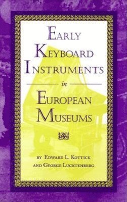 Edward L. Kottick, George Lucktenberg - Early Keyboard Instruments in European Museums, Inbunden