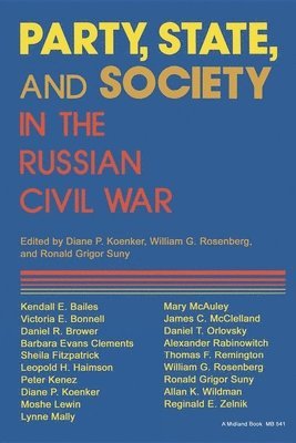Diane P. Koenker, William G. Rosenberg, Ronald Grigor Suny - Party, State, and Society in the Russian Civil War, Inbunden