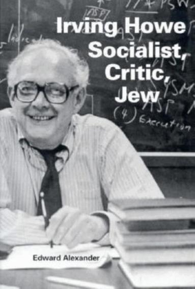 Edward Alexander - Irving Howe—Socialist, Critic, Jew, Inbunden