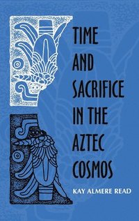 bokomslag Time and Sacrifice in the Aztec Cosmos