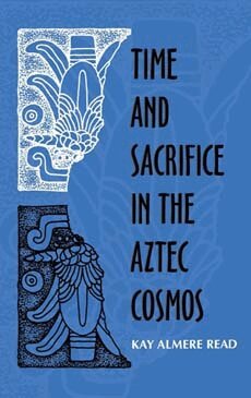 Kay Almere Read - Time and Sacrifice in the Aztec Cosmos, Inbunden