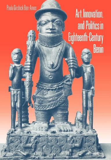 Paula G. Ben-Amos - Art, Innovation, and Politics in Eighteenth-Century Benin, Inbunden