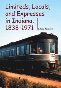 bokomslag Limiteds, Locals, and Expresses in Indiana, 1838-1971