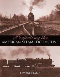bokomslag Perfecting the American Steam Locomotive