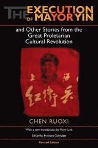 bokomslag The Execution of Mayor Yin and Other Stories from the Great Proletarian Cultural Revolution