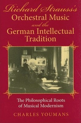 Charles Youmans, Charles Dowell Youmans - Richard Strauss's Orchestral Music and the German Intellectual Tradition, Inbunden