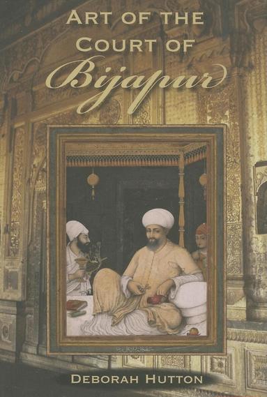 Deborah Hutton - Art of the Court of Bijapur, Inbunden