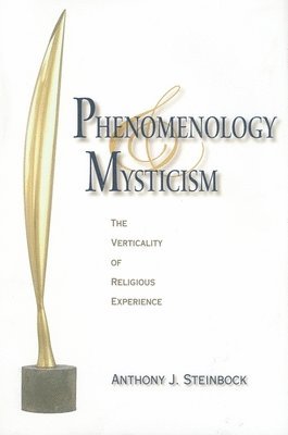 Anthony J. Steinbock - Phenomenology and Mysticism, Inbunden