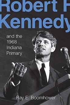 Ray E. Boomhower - Robert F. Kennedy and the 1968 Indiana Primary, Inbunden