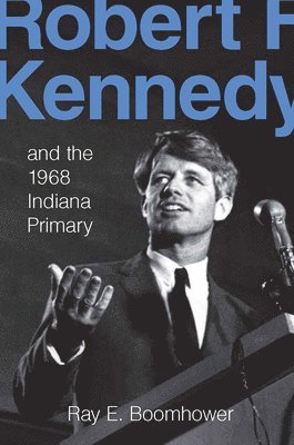 Robert F. Kennedy and the 1968 Indiana Primary 1