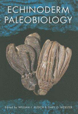 William I. Ausich, Gary D. Webster - Echinoderm Paleobiology, Inbunden