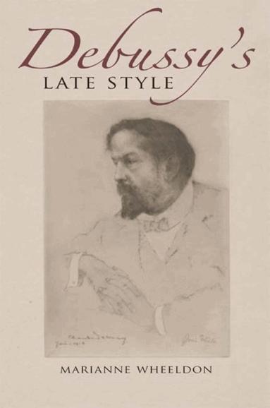 Marianne Wheeldon - Debussy's Late Style, Inbunden