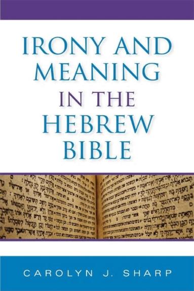 Carolyn J. Sharp - Irony and Meaning in the Hebrew Bible, Inbunden