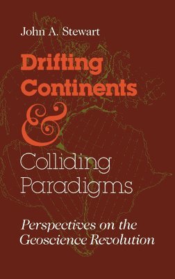 John A. Stewart - Drifting Continents and Colliding Paradigms, Inbunden