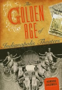 bokomslag The Golden Age of Indianapolis Theaters