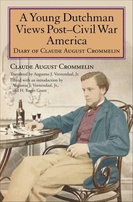 Claude August Crommelin, H. Roger Grant - Young Dutchman Views Post–Civil War America, Inbunden