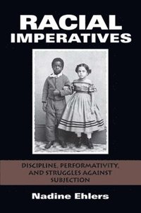 bokomslag Racial Imperatives: Discipline, Performativity, and Struggles Against Subjection