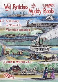bokomslag Wet Britches and Muddy Boots: A History of Travel in Victorian America