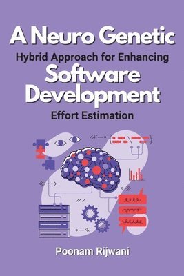 Poonam Rijwani - A Neuro Genetic Hybrid Approach for Enhancing Software Development Effort Estimation, Häftad