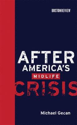 Michael Gecan - After America's Midlife Crisis, Inbunden