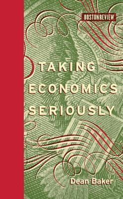 Dean Baker - Taking Economics Seriously, Inbunden