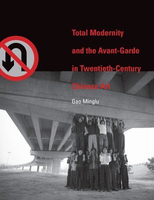 Minglu Gao - Total Modernity and the Avant-Garde in Twentieth-Century Chinese Art, Inbunden