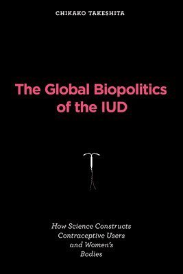bokomslag The Global Biopolitics of the IUD