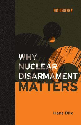 Hans Blix - Why Nuclear Disarmament Matters, Inbunden