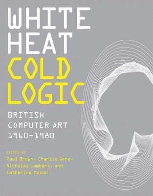 Paul Brown, Charlie Gere, Nicholas Lambert, Catherine Mason - White Heat Cold Logic, Inbunden