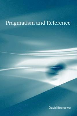 David Boersema - Pragmatism and Reference, Inbunden