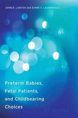 Preterm Babies, Fetal Patients, and Childbearing Choices 1