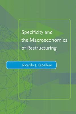 Ricardo J. Caballero - Specificity and the Macroeconomics of Restructuring, Inbunden